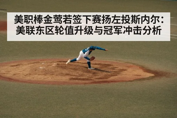 美职棒金莺若签下赛扬左投斯内尔：美联东区轮值升级与冠军冲击分析