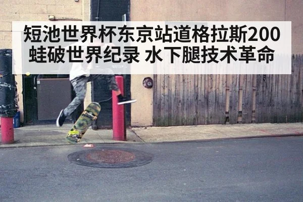 短池世界杯东京站道格拉斯200蛙破世界纪录 水下腿技术革命
